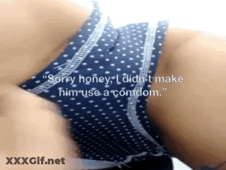 Amateur Creampie Caption: Sorry Honey, I Didn't Make Him Use A Condom GIF